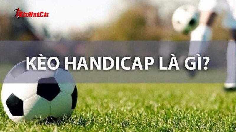 Kèo Handicap là gì?