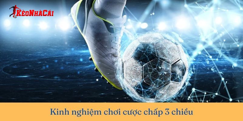 Bỏ túi kinh nghiệm chơi kèo chấp 3 chiều hiệu quả